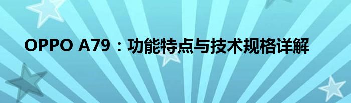 OPPO A79：功能特点与技术规格详解