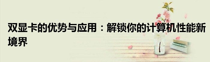 双显卡的优势与应用：解锁你的计算机性能新境界