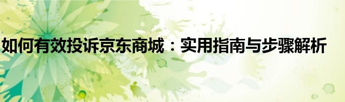 如何有效投诉京东商城：实用指南与步骤解析