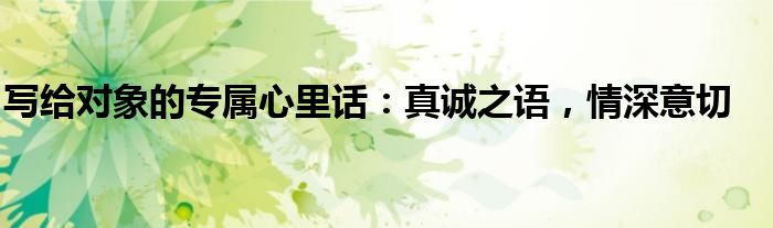 写给对象的专属心里话：真诚之语，情深意切