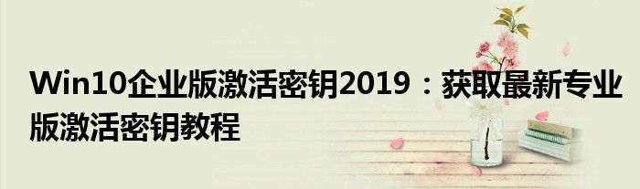 Win10企业版激活密钥2019：获取最新专业版激活密钥教程