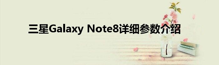 三星Galaxy Note8详细参数介绍