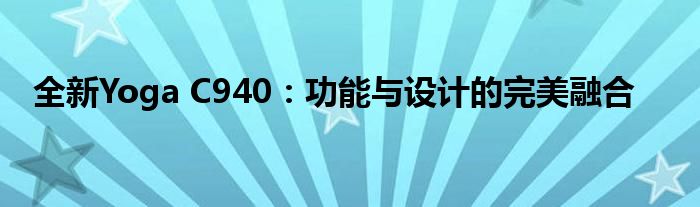 全新Yoga C940：功能与设计的完美融合