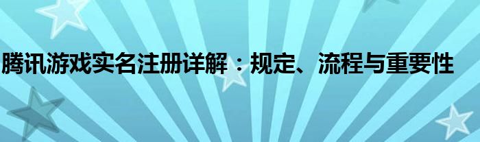 腾讯游戏实名注册详解：规定、流程与重要性