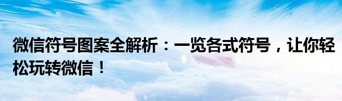 微信符号图案全解析：一览各式符号，让你轻松玩转微信！