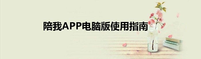 陪我APP电脑版使用指南