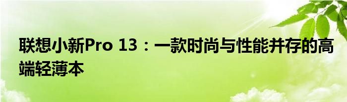 联想小新Pro 13：一款时尚与性能并存的高端轻薄本