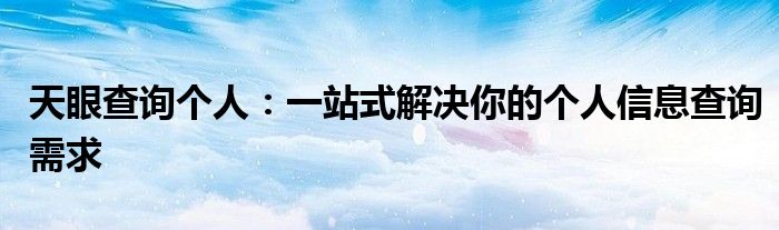 天眼查询个人：一站式解决你的个人信息查询需求