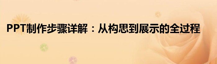 PPT制作步骤详解：从构思到展示的全过程