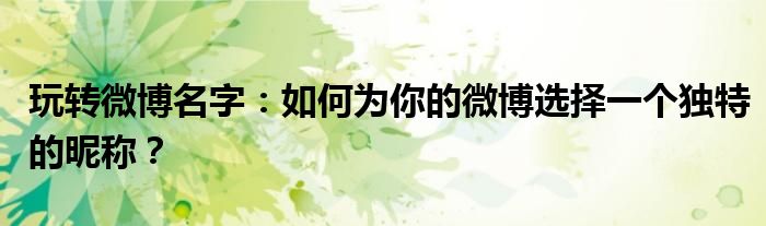 玩转微博名字：如何为你的微博选择一个独特的昵称？