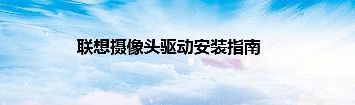 联想摄像头驱动安装指南