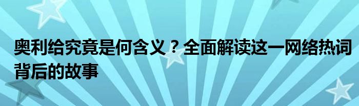 奥利给究竟是何含义？全面解读这一网络热词背后的故事