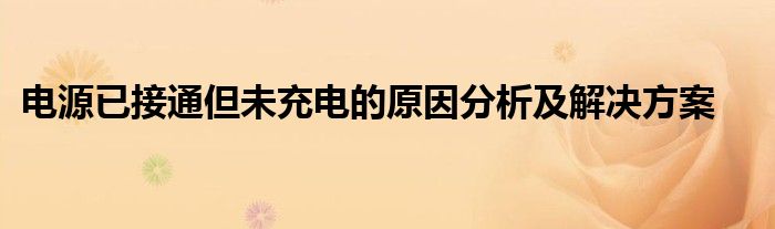 电源已接通但未充电的原因分析及解决方案