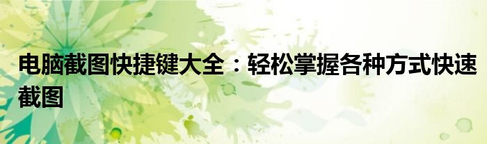 电脑截图快捷键大全：轻松掌握各种方式快速截图