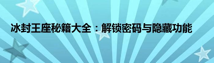 冰封王座秘籍大全：解锁密码与隐藏功能