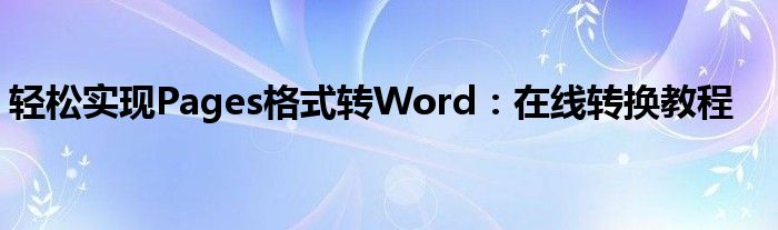 轻松实现Pages格式转Word：在线转换教程