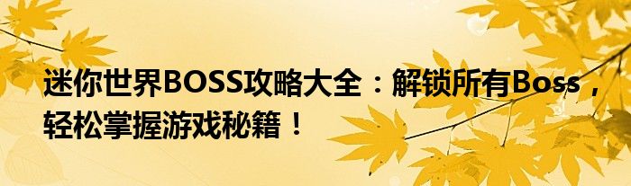 迷你世界BOSS攻略大全：解锁所有Boss，轻松掌握游戏秘籍！