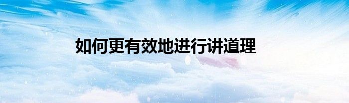 如何更有效地进行讲道理