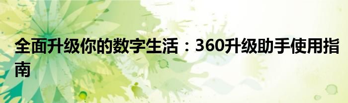 全面升级你的数字生活：360升级助手使用指南