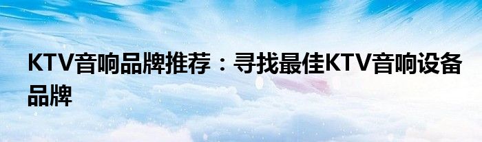 KTV音响品牌推荐：寻找最佳KTV音响设备品牌