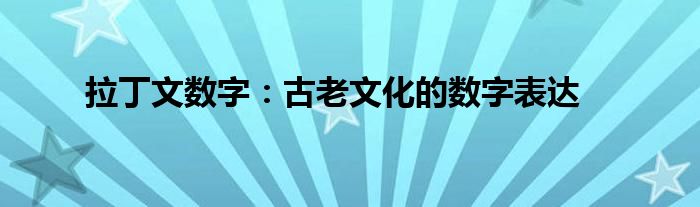 拉丁文数字：古老文化的数字表达
