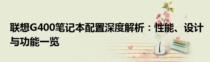 联想G400笔记本配置深度解析：性能、设计与功能一览