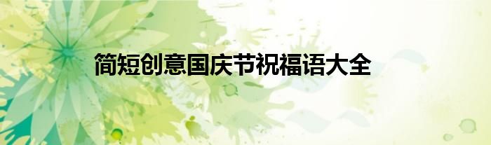 简短创意国庆节祝福语大全