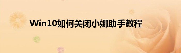 Win10如何关闭小娜助手教程