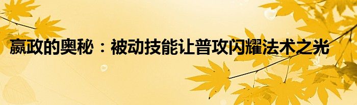 嬴政的奥秘：被动技能让普攻闪耀法术之光
