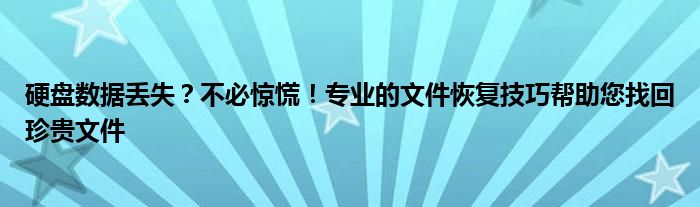 硬盘数据丢失？不必惊慌！专业的文件恢复技巧帮助您找回珍贵文件