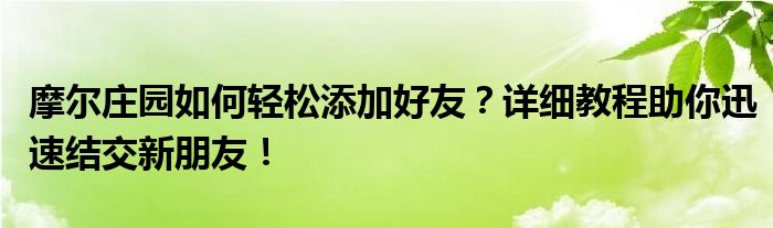 摩尔庄园如何轻松添加好友？详细教程助你迅速结交新朋友！