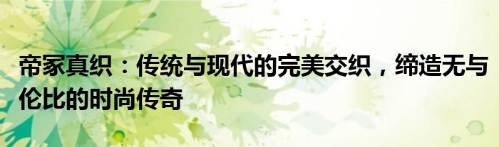 帝冢真织：传统与现代的完美交织，缔造无与伦比的时尚传奇