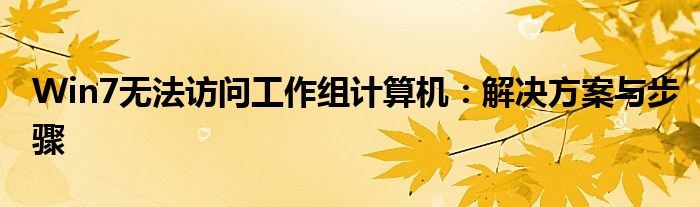 Win7无法访问工作组计算机：解决方案与步骤