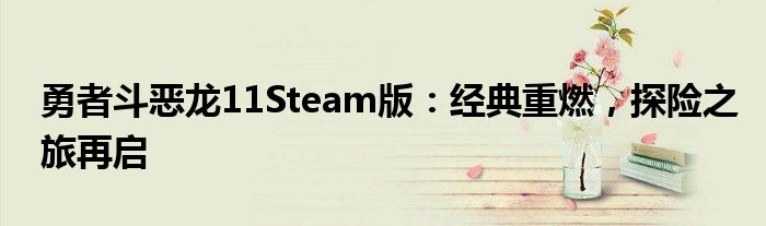勇者斗恶龙11Steam版：经典重燃，探险之旅再启