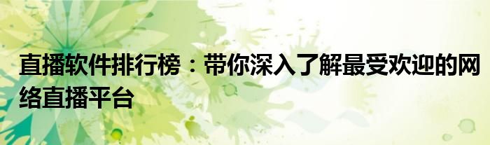 直播软件排行榜：带你深入了解最受欢迎的网络直播平台