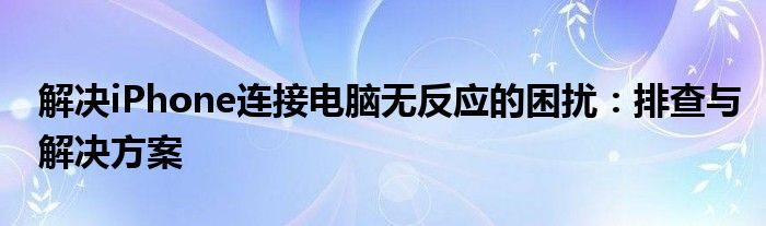 解决iPhone连接电脑无反应的困扰：排查与解决方案