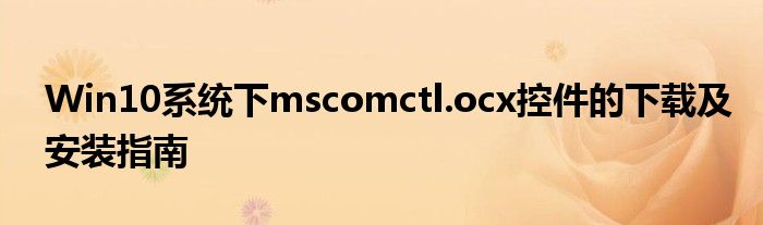Win10系统下mscomctl.ocx控件的下载及安装指南