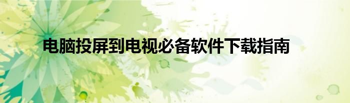 电脑投屏到电视必备软件下载指南