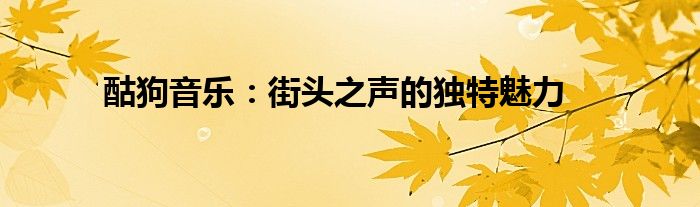 酤狗音乐：街头之声的独特魅力