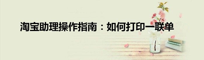 淘宝助理操作指南：如何打印一联单