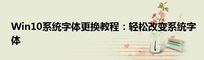 Win10系统字体更换教程：轻松改变系统字体