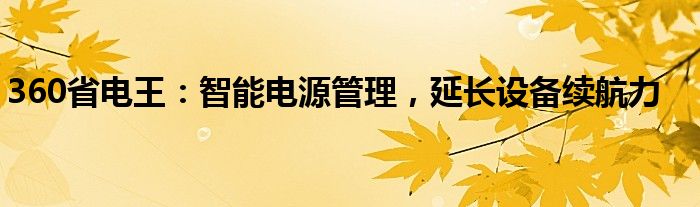 360省电王：智能电源管理，延长设备续航力