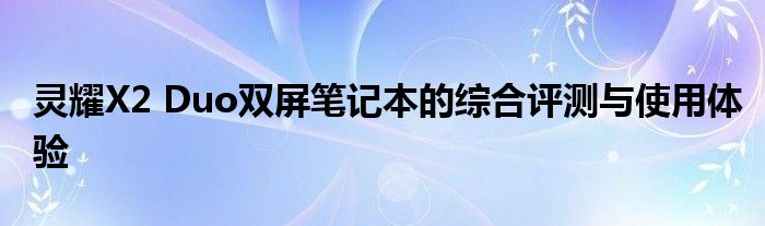 灵耀X2 Duo双屏笔记本的综合评测与使用体验