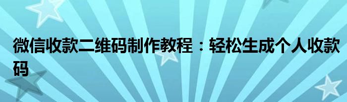 微信收款二维码制作教程：轻松生成个人收款码