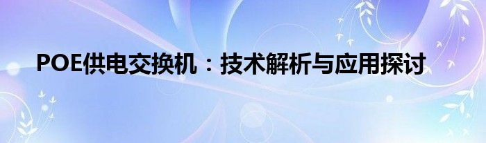 POE供电交换机：技术解析与应用探讨
