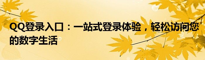 QQ登录入口：一站式登录体验，轻松访问您的数字生活