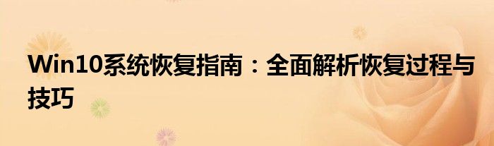 Win10系统恢复指南：全面解析恢复过程与技巧