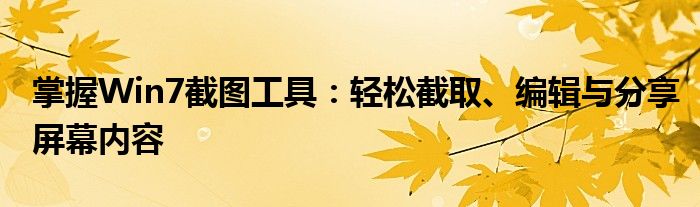 掌握Win7截图工具：轻松截取、编辑与分享屏幕内容