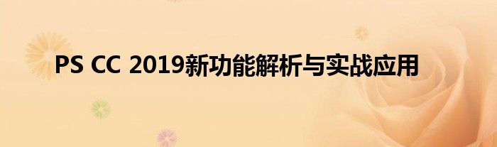 PS CC 2019新功能解析与实战应用