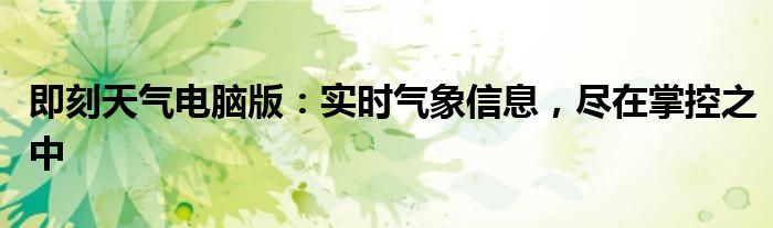 即刻天气电脑版：实时气象信息，尽在掌控之中